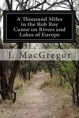 cover of A Thousand Miles in the Rob Roy Canoe on Rivers and Lakes of Europe